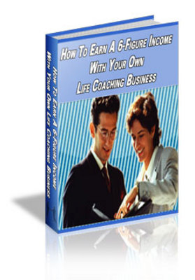 Product picture How To Earn A 6-Figure Income With Your Own Life Coaching Business